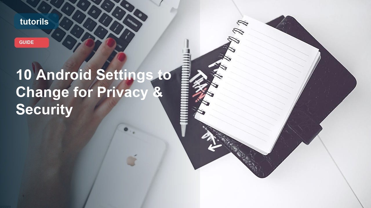 10 Android Settings to Change for Privacy & Security realistic Tutorils guide image