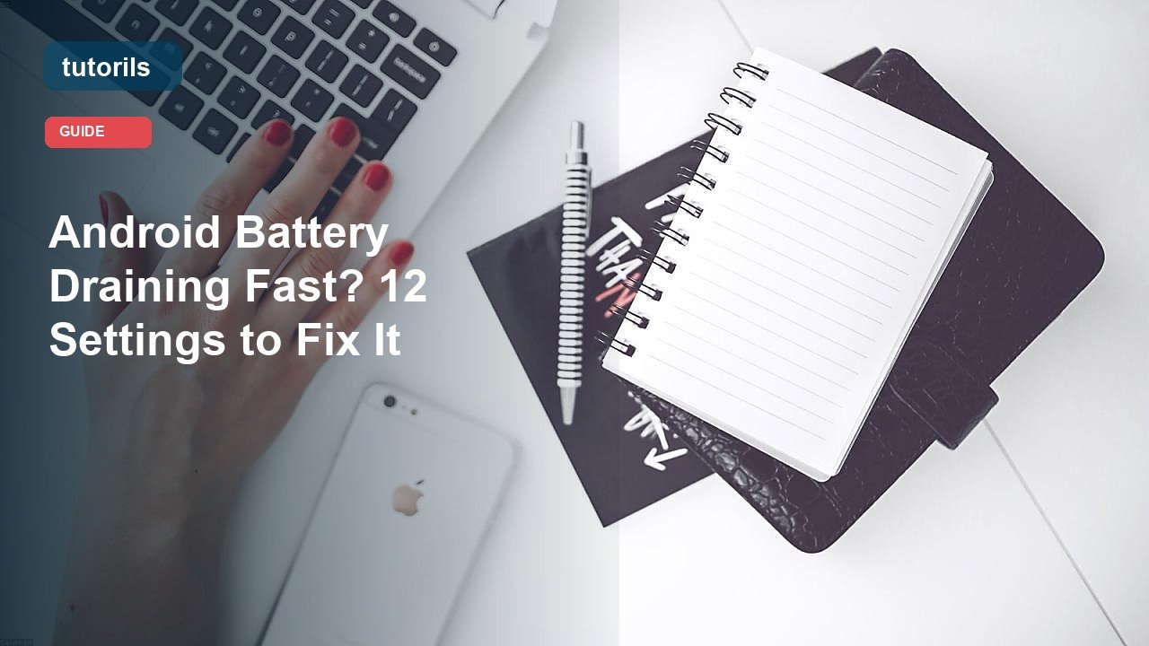 Android Battery Draining Fast? 12 Settings to Fix It realistic Tutorils guide image