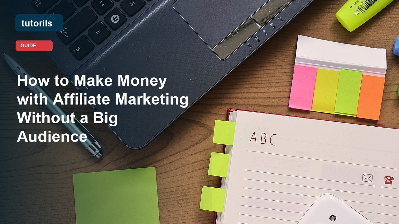 How to Make Money with Affiliate Marketing Without a Big Audience realistic Tutorils guide image